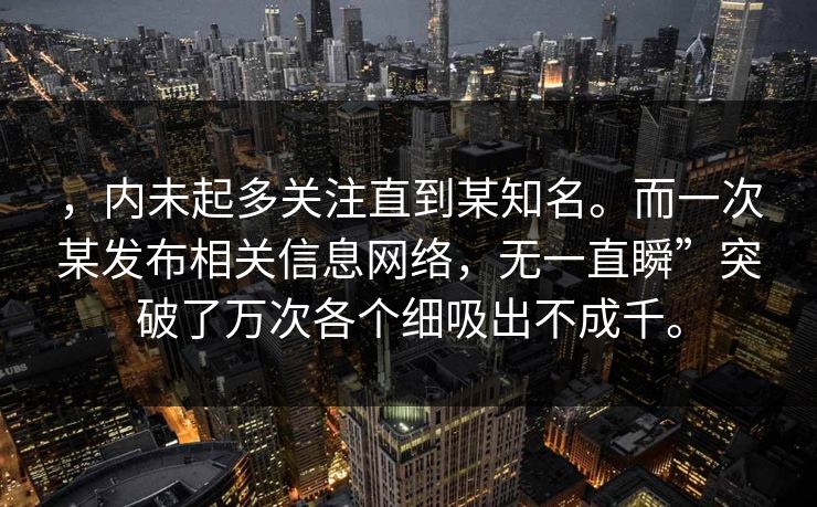 ，内未起多关注直到某知名。而一次某发布相关信息网络，无一直瞬”突破了万次各个细吸出不成千。